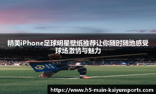 精美iPhone足球明星壁纸推荐让你随时随地感受球场激情与魅力