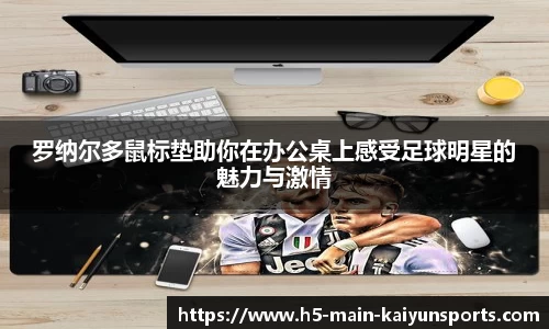 罗纳尔多鼠标垫助你在办公桌上感受足球明星的魅力与激情